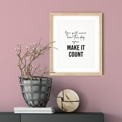 You Will Never Have This Day Again So Make It Count UNFRAMED Print Motivational Decor Wall Art