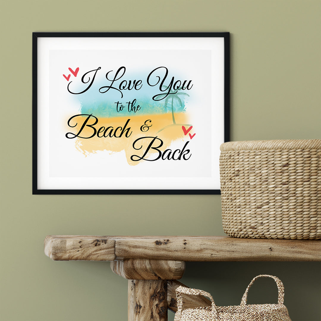 I Love You To The Beach And Back UNFRAMED Print Inspirational Wall Art