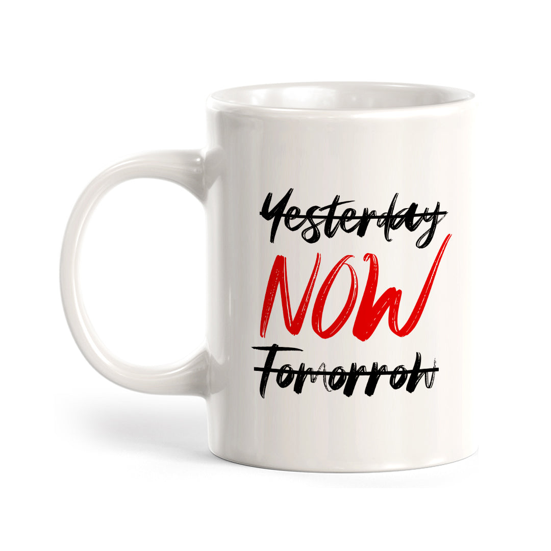 Yesterday (Crossed Out) NOW, Tomorrow (Crossed Out) Coffee Mug