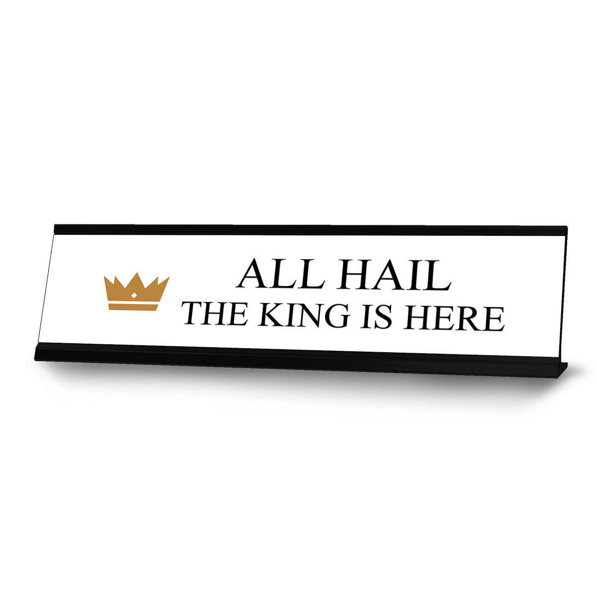 All Hail. The King is Here, Desk Sign (2 x 8")