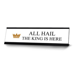 All Hail. The King is Here, Desk Sign (2 x 8")