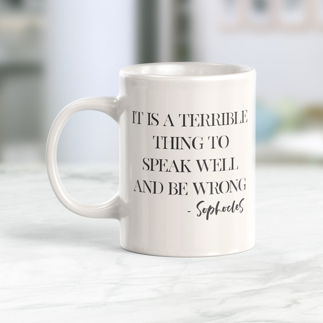 It Is A Terrible Thing To Speak Well And Be Wrong - Sophocles Coffee Mug