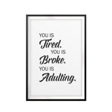 You is Tired. You Is Broke. You Is Adulting. UNFRAMED Print Funny Quote Wall Art