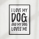 I Love My Dog and My Dog Loves Me UNFRAMED Print Home Décor, Pet Lover Gift, Quote Wall Art
