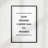 Slow Progress Is Better Than No Progress UNFRAMED Print Quote Wall Art