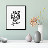 It's Never Too Late To Get Your Sh*t Together UNFRAMED Print Novelty Decor Wall Art