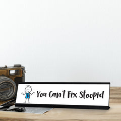 You Can't Fix Stoopid Stick People Desk Sign, Novelty Nameplate (2 x 8")