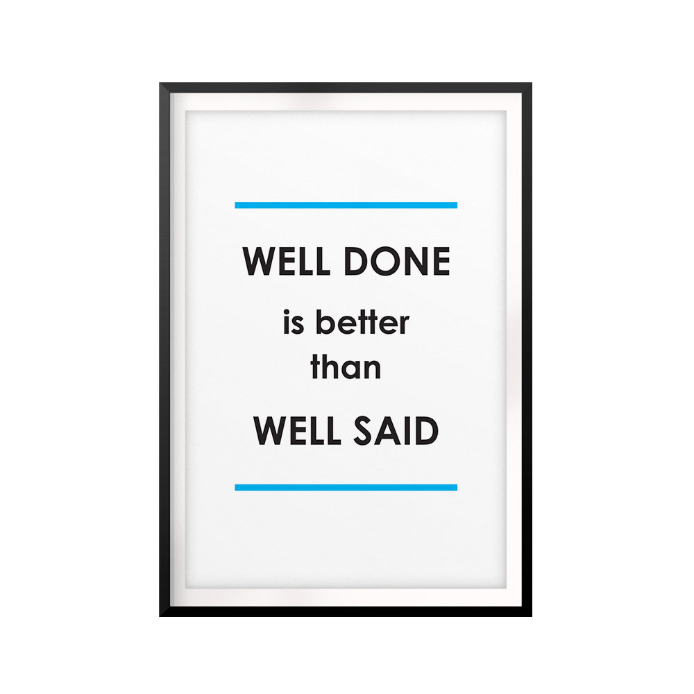 Well Done Is Better Than Well Said UNFRAMED Print Quote Wall Art