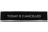 Today Is Cancelled Novelty Desk Sign