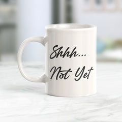 Shhh...Not Yet Coffee Mug