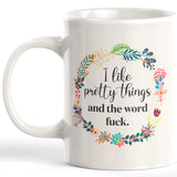 I Like Pretty Things And The Word Fuck. Coffee Mug