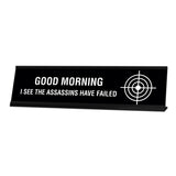 Good Morning I See The Assassins Have Failed Desk Sign, novelty nameplate (2 x 8")