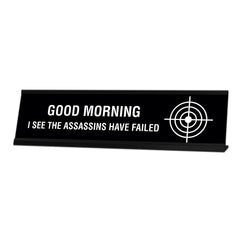 Good Morning I See The Assassins Have Failed Desk Sign, novelty nameplate (2 x 8")