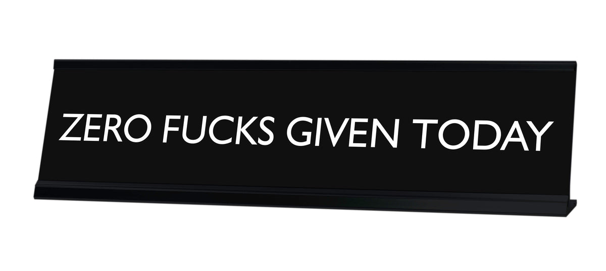 ZERO FUCKS GIVEN TODAY Novelty Desk Sign