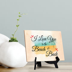 I love you to the beach and back Table or Counter Sign with Easel Stand, 6" x 8"
