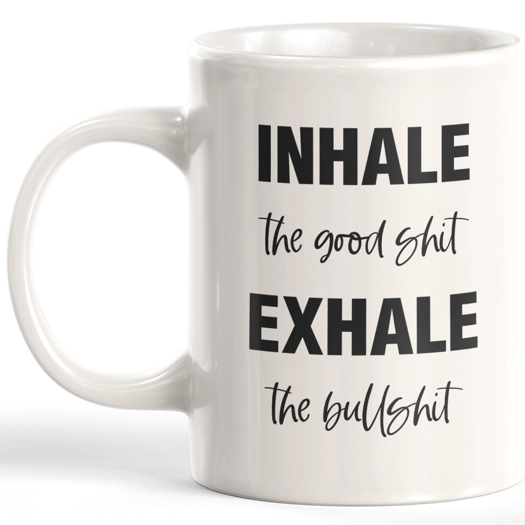 Inhale The Good Shit Exhale The Bullshit Coffee Mug