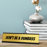 Don't be a Dumbass, Gold Novelty Novelty Nameplate Desk Sign (2 x 8")