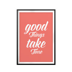 Good Things Take Time UNFRAMED Print Inspirational Wall Art