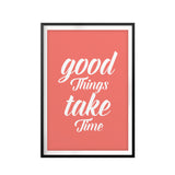Good Things Take Time UNFRAMED Print Inspirational Wall Art