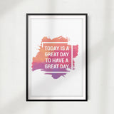 Today Is A Great Day To Have A Great Day UNFRAMED Print Home Décor, Quote Wall Art
