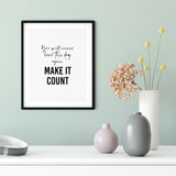 You Will Never Have This Day Again So Make It Count UNFRAMED Print Motivational Decor Wall Art