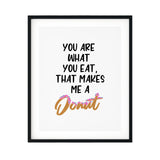 You Are What You Eat, That Makes Me A Donut UNFRAMED Print Kitchen Bar Wall Art