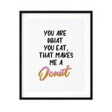 You Are What You Eat, That Makes Me A Donut UNFRAMED Print Kitchen Bar Wall Art