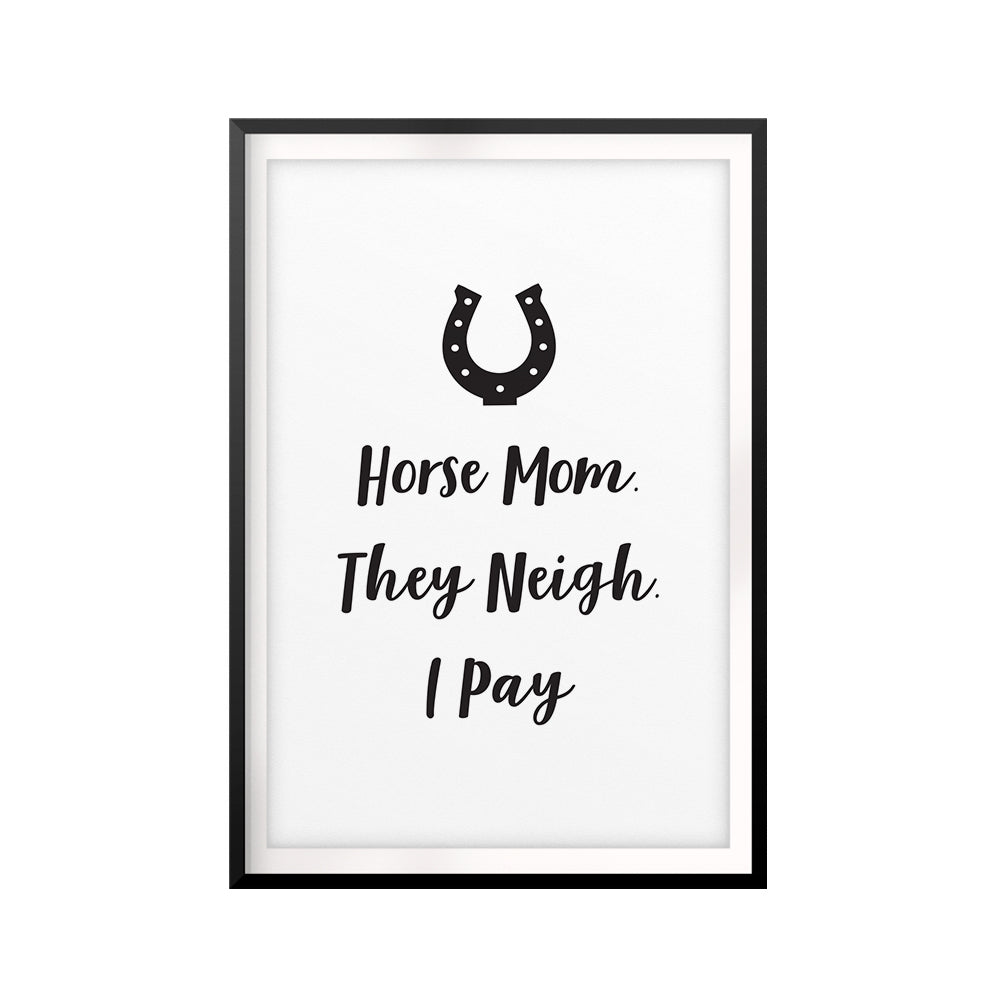 Horse Mom. They Neigh. I Pay UNFRAMED Print Horse Lover Wall Art