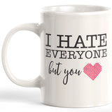 I Hate Everyone But You Coffee Mug