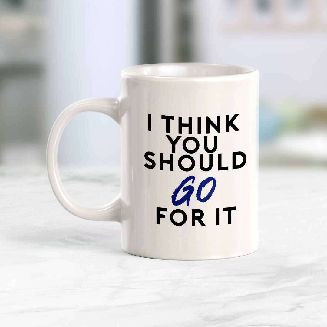 I Think You Should Just Go For It Coffee Mug