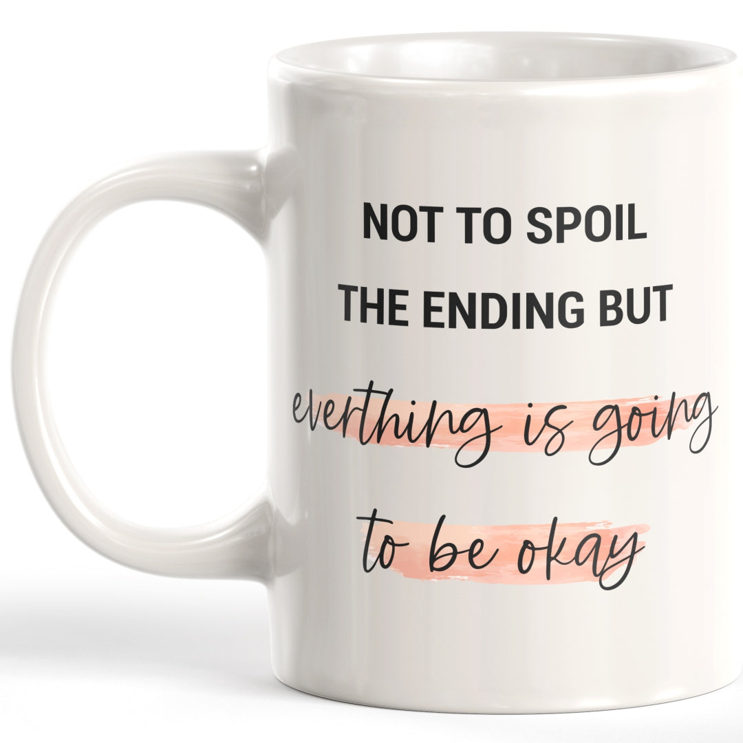 Not To Spoil The Ending But Everything Is Going To Be Okay Coffee Mug