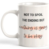 Not To Spoil The Ending But Everything Is Going To Be Okay Coffee Mug