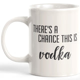There's A Chance This Is Vodka Coffee Mug