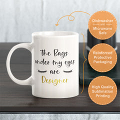 The Bags Under My Eyes Are Designer Coffee Mug