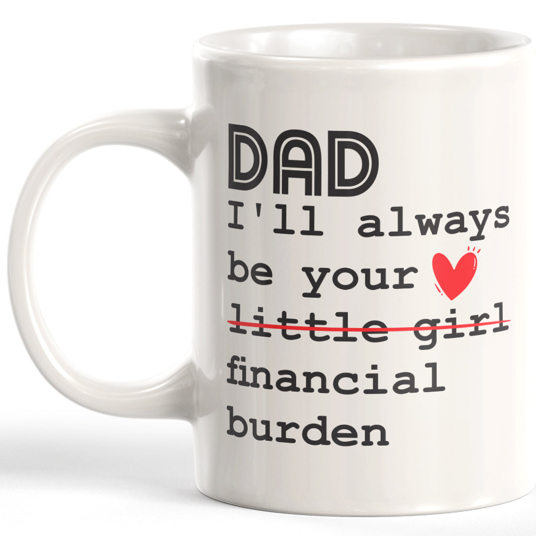 Dad I'll Always Be Your Little Girl Financial Burden Coffee Mug