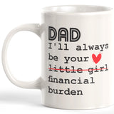 Dad I'll Always Be Your Little Girl Financial Burden Coffee Mug