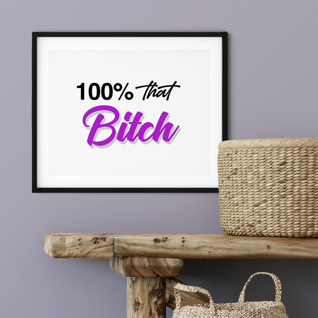 100% That Bitch UNFRAMED Print Novelty Decor Wall Art