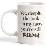 Yet, Despite The Look On My Face, You're Still Talking Coffee Mug
