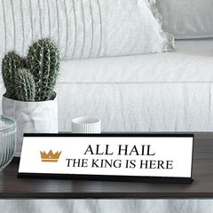 All Hail. The King is Here, Desk Sign (2 x 8")