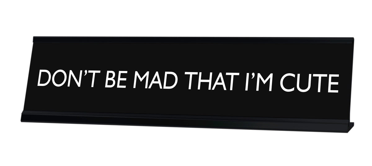 DON'T BE MAD THAT I'M CUTE Novelty Desk Sign