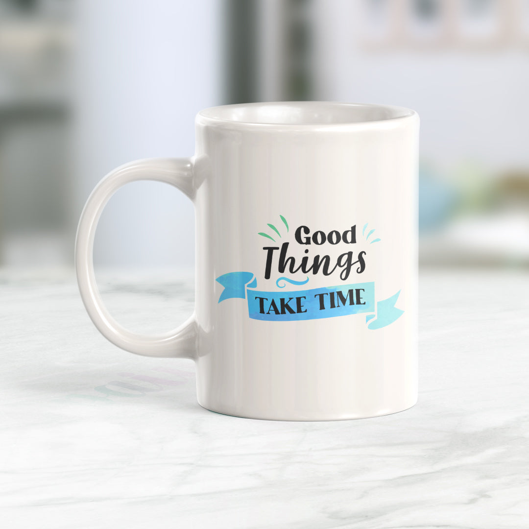 Good Things Take Time Coffee Mug