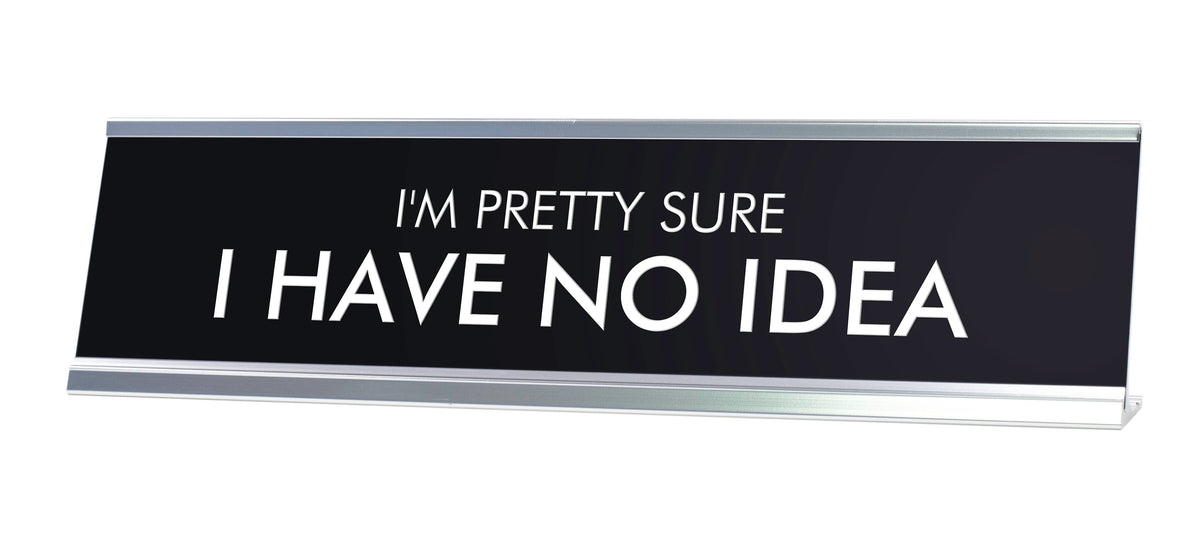 I'M PRETTY SURE I HAVE NO IDEA Novelty Desk Sign