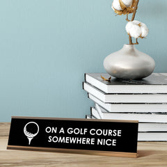 On A Golf Course Somewhere Nice Desk Sign, novelty nameplate (2 x 8")