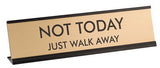 Not Today Just Walk Away 2"x8" Novelty Nameplate Desk Sign