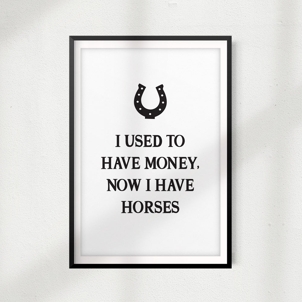 I Used To Have Money, Now I Have Horses UNFRAMED Print Horse Lover Wall Art