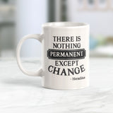 There Is Nothing Permanent Except Change - Heraclitus Coffee Mug