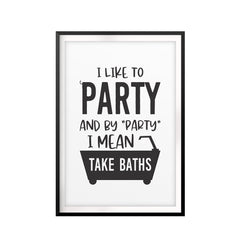 I Like To Party And By "Party" I Mean Take Baths UNFRAMED Print Bathroom Decor Wall Art