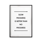 Slow Progress Is Better Than No Progress UNFRAMED Print Quote Wall Art