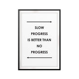 Slow Progress Is Better Than No Progress UNFRAMED Print Quote Wall Art