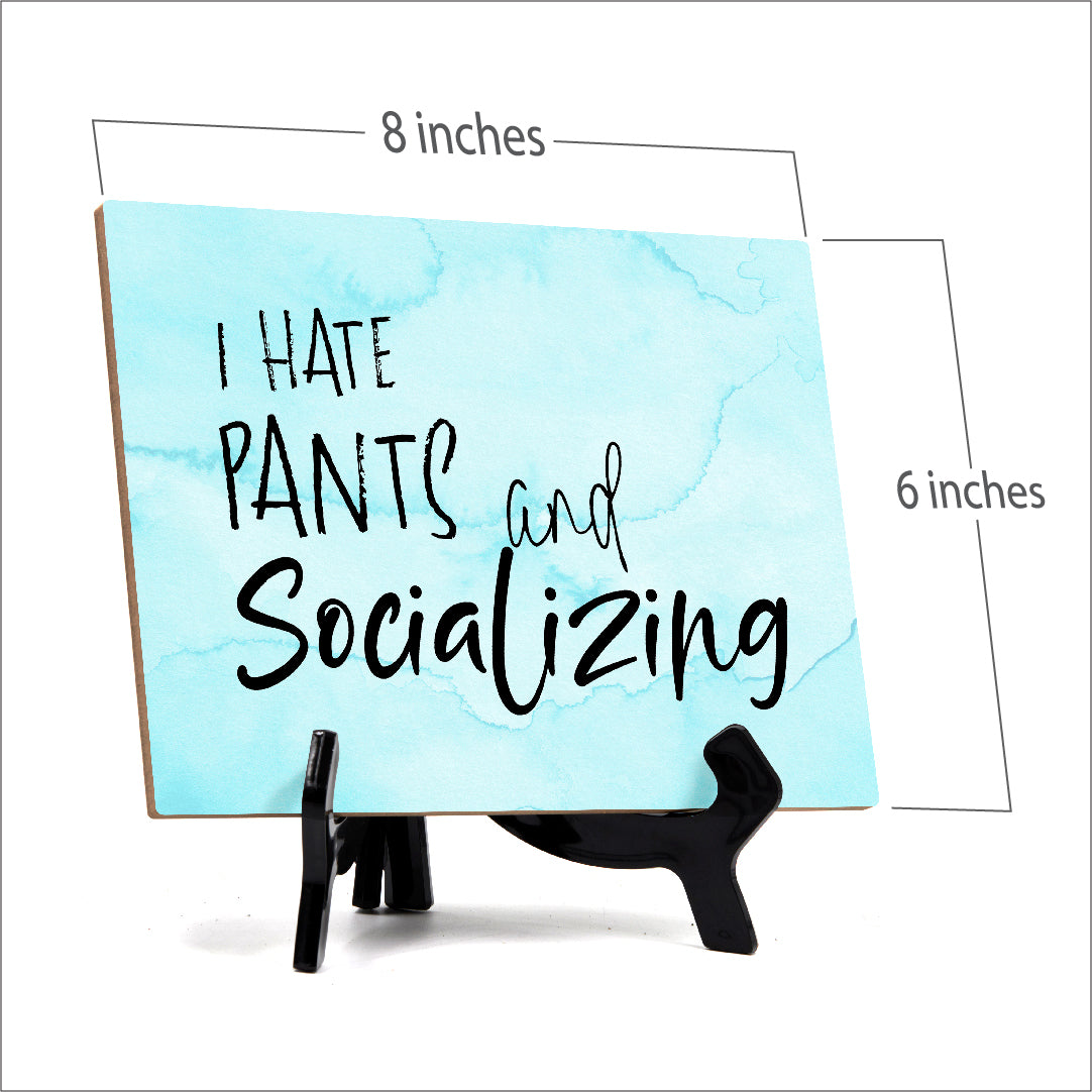 I hate pants and socializing Table or Counter Sign with Easel Stand, 6" x 8"